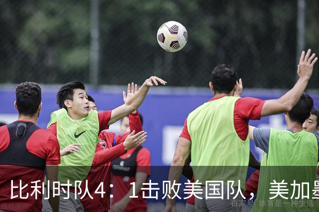比利时队4：1击败美国队，美加墨世界杯东道主全部出局