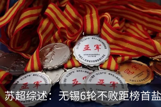苏超综述：无锡6轮不败距榜首盐城仅1分，镇江6连败仍0分垫底